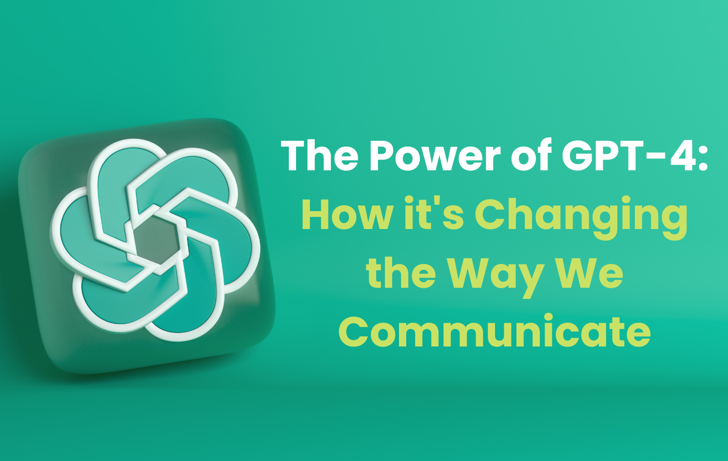 The Power of GPT-4 How it's Changing the Way We Communicate - SID Global Solutions
