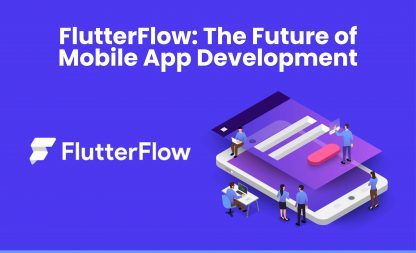 FlutterFlow: The Future of Mobile App Development