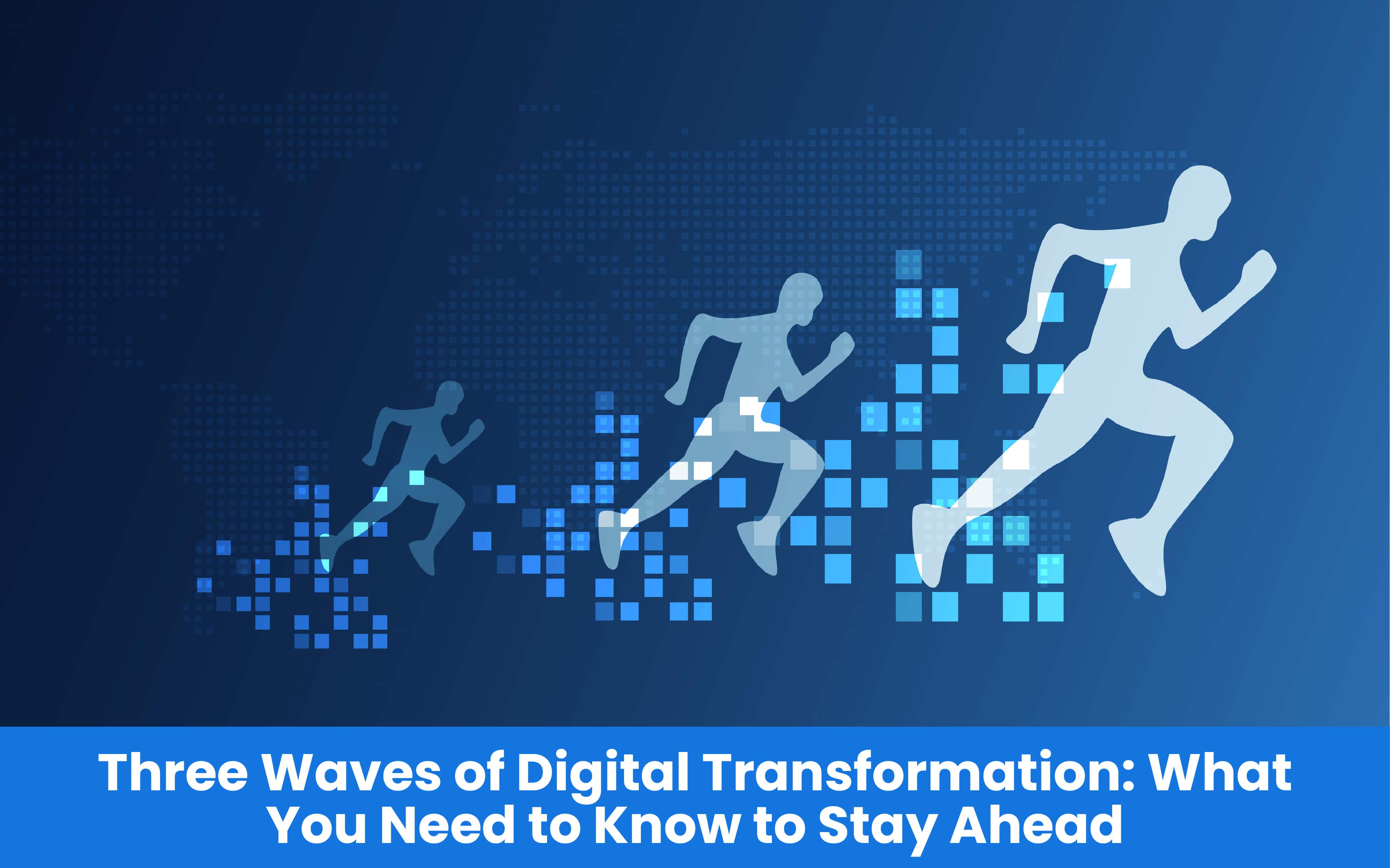 Three Waves of Digital Transformation: What You Need to Know to Stay Ahead