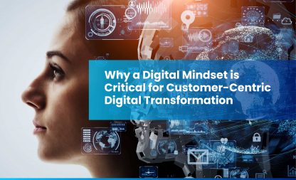 Why a Digital Mindset is Critical for Customer-Centric Digital Transformation?