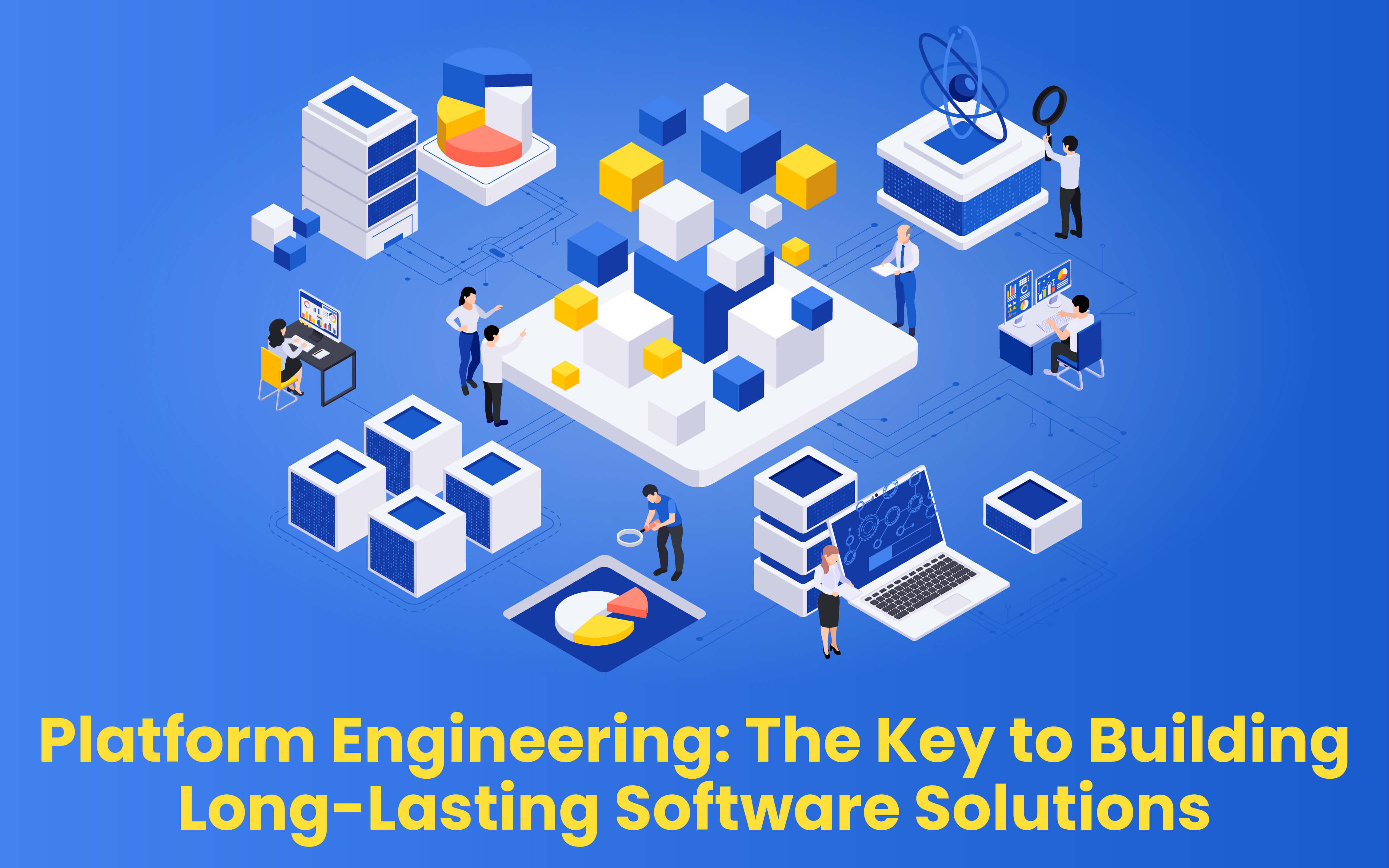Platform Engineering: The Key to Building Long-Lasting Software Solutions