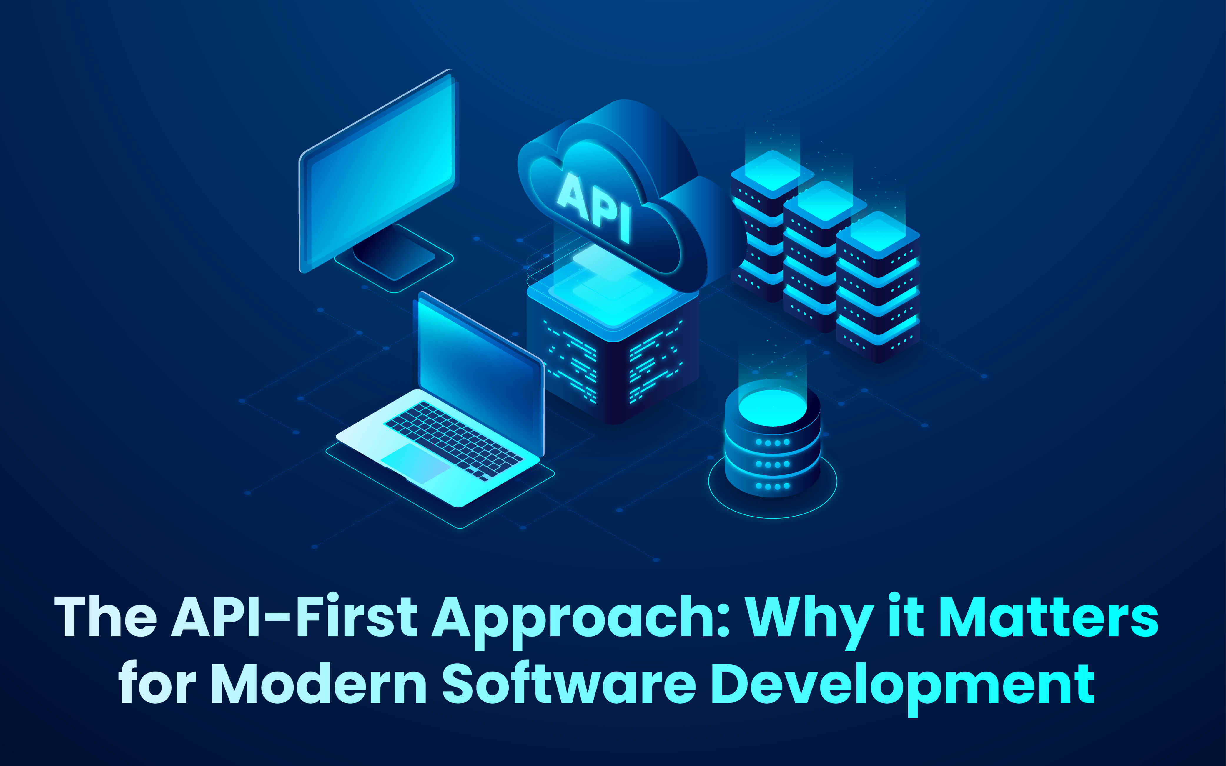 The API-First Approach: Why it Matters for Modern Software Development