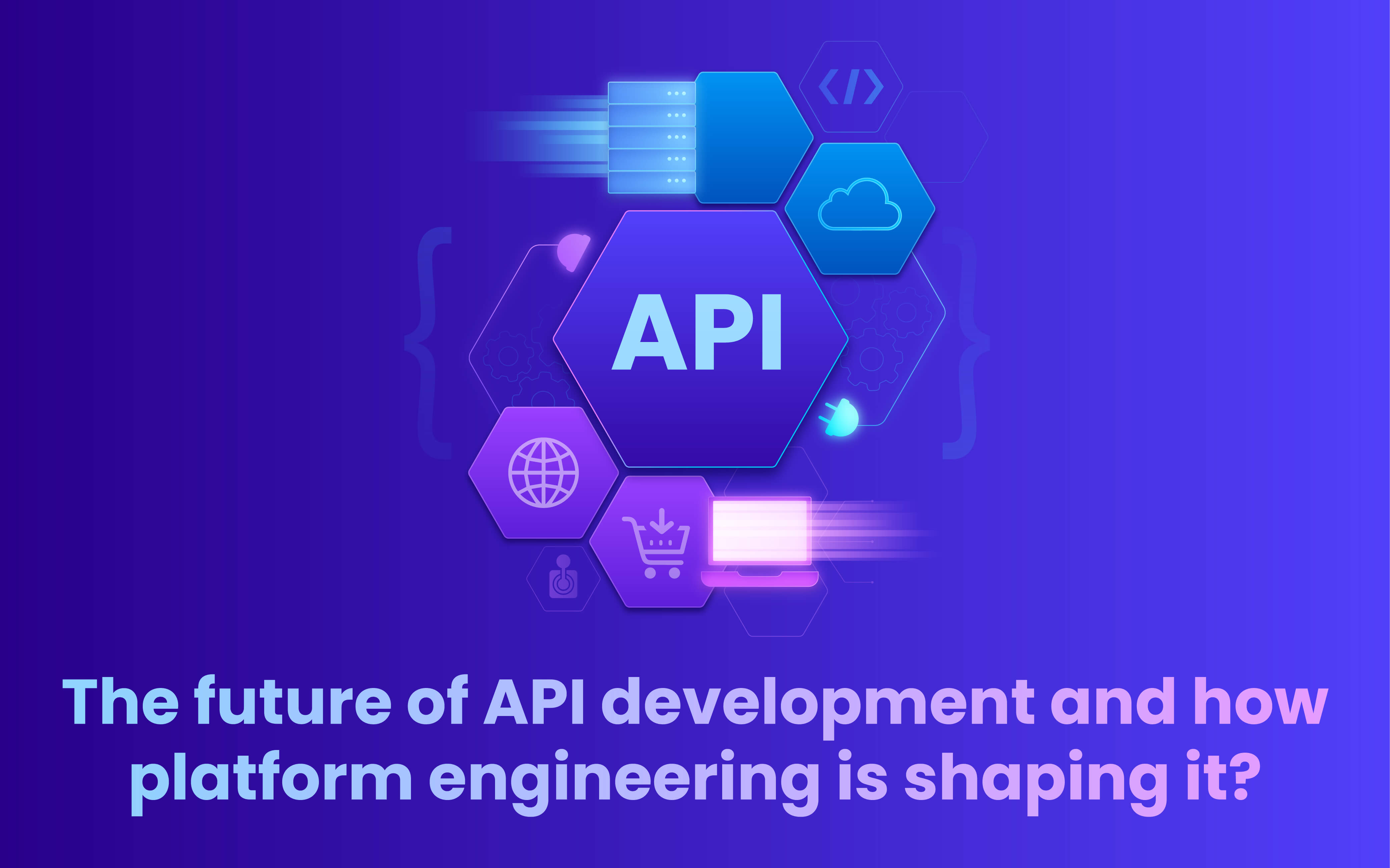 The Future of API Development and How Platform Engineering is Shaping it?