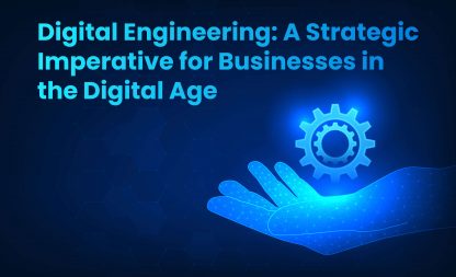 Digital Engineering: A Strategic Imperative for Businesses in the Digital Age