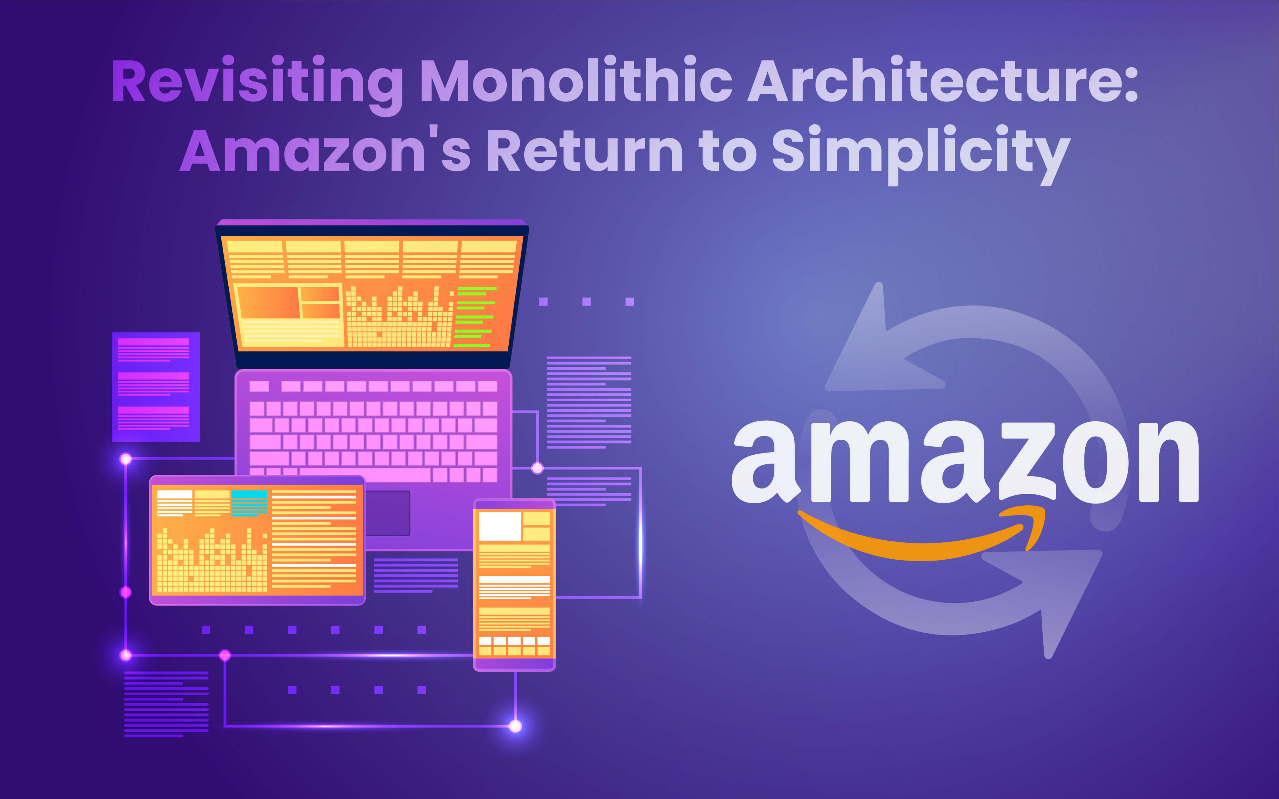 Revisiting Monolithic Architecture: Amazon’s Return to Simplicity